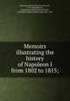 Memoirs illustrating the history of Napoleon I from 1802 to 1815;, Claude-Franc?ois Me?neval 