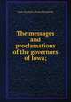 The messages and proclamations of the governors of Iowa;, Iowa. Governor. [from old catalog] 