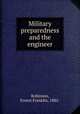 Military preparedness and the engineer, Robinson, Ernest Franklin, 1882- 