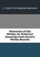 Memorials of Old Whitby; Or, Historical Gleanings from Ancient Whitby Records, J. C (John Christopher) Atkinson 