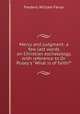 Mercy and judgment: a few last words on Christian eschatology, with reference to Dr. Pusey`s "What is of faith?", F. W. Farrar 