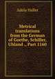 Metrical translations from the German of Goethe, Schiller, Uhland ., Part 1160, Adela Haller 