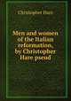 Men and women of the Italian reformation, by Christopher Hare pseud., Christopher Hare 