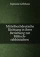 Mittelhochdeutsche Dichtung in ihrer Beziehung zur Biblisch-rabbinischen ., Sigmund Gelbhaus 