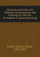 Minerals and rocks, the elements of mineralogy and lithology for the use of students in general geology, Bayley, William Shirley, 1861-1943 