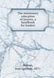 The missionary education of juniors, a handbook for leaders, Hutton, Jean Gertrude, 1871- 