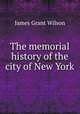 The memorial history of the city of New York, James Grant Wilson 