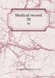 Medical record. 30, Shrady, George Frederick, 1837-1907. edt,Stedman, Thomas Lathrop, 1853-1938. edt,Joseph Meredith Toner Collection (Library of Congress) 
