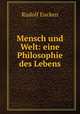 Mensch und Welt: eine Philosophie des Lebens, Rudolf Eucken 