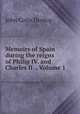 Memoirs of Spain during the reigns of Philip IV. and Charles II ., Volume 1, John Colin Dunlop 