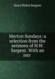 Merton Sundays: a selection from the sermons of H.W. Sargent. With an intr ., Harry Walter Sargent 