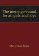 The merry go-round for all girls and boys, Mary Dow Brine 