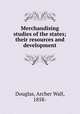 Merchandising studies of the states; their resources and development, Douglas, Archer Wall, 1858- 