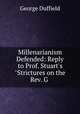 Millenarianism Defended: Reply to Prof. Stuart`s "Strictures on the Rev. G ., George Duffield 