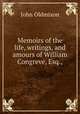 Memoirs of the life, writings, and amours of William Congreve, Esq.,, Mr. Oldmixon 