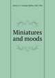 Miniatures and moods, Street, G. S. (George Slythe), 1867-1936 
