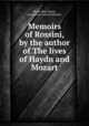 Memoirs of Rossini, by the author of The lives of Haydn and Mozart, Marie Henri Beyle, Gioacchino Antonio Rossini 