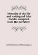 Memoirs of the life and writings of John Calvin: compiled from the narrative ., John Mackenzie (of Huntingdon.) 