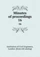 Minutes of proceedings. 16, Institution of Civil Engineers, London. [from old catalog] 