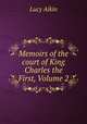 Memoirs of the court of King Charles the First, Volume 2, Lucy Aikin 