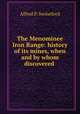 The Menominee Iron Range: history of its mines, when and by whom discovered ., Alfred P. Swineford 
