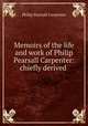 Memoirs of the life and work of Philip Pearsall Carpenter: chiefly derived ., Philip Pearsall Carpenter 