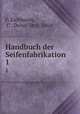 Handbuch der Seifenfabrikation. 1, F. Eichbaum, C . Deite, Dr C Deite 