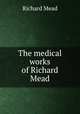 The medical works of Richard Mead, Richard Mead 