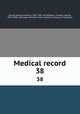 Medical record. 38, Shrady, George Frederick, 1837-1907. edt,Stedman, Thomas Lathrop, 1853-1938. edt,Joseph Meredith Toner Collection (Library of Congress) 