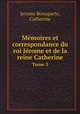 Mmoires et correspondance du roi Jrome et de la reine Catherine. Tome 3, Albert Du Casse,Jerome Bonaparte,Catherine 
