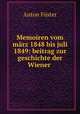 Memoiren vom marz 1848 bis juli 1849: beitrag zur geschichte der Wiener ., Anton Fuster 