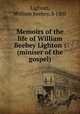 Memoirs of the life of William Beebey Lighton : (miniser of the gospel), Lighton, William Beebey, b 1805 