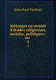 Mlanges ou recueil d`tudes religieuses, sociales, politiques.: ou .. 3, Jules Paul Tardivel 