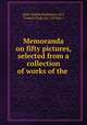 Memoranda on fifty pictures, selected from a collection of works of the ., John Charles Robinson (sir.), Francis Cook (sir, 1st bart.) 