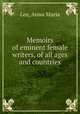 Memoirs of eminent female writers, of all ages and countries, Lee, Anna Maria 