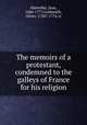 The memoirs of a protestant, condemned to the galleys of France for his religion, Marteilhe, Jean, 1684-1777,Goldsmith, Oliver, 1730?-1774, tr 