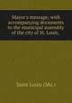 Mayor`s message; with accompanying documents to the municipal assembly of the city of St. Louis,, Saint Louis (Mo.) 
