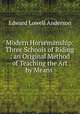 Modern Horsemanship: Three Schools of Riding : an Original Method of Teaching the Art by Means ., Anderson, Edward L. 