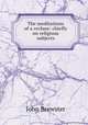The meditations of a recluse: chiefly on religious subjects, John Brewster 
