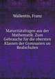 Maturitatsfragen aus der Mathematik. Zum Gebrauche fur die obersten Klassen der Gymnasien un Realschulen, Wallentin, Franz 