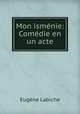 Mon ismenie: Comedie en un acte, Labiche Eugene 