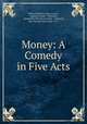 Money: A Comedy in Five Acts, Edward Bulwer Lytton Lytton, Samuel French , Publisher, Haymarket Theatre (London , England), New Theatre (New York, N.Y .) 