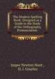 The Modern Spelling Book: Designed as a Guide in the Study of the Orthography, Pronunciation ., Jasper Newton Hunt , H. I. Gourley 