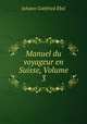 Manuel du voyageur en Suisse, Volume 3, Johann Gottfried Ebel 