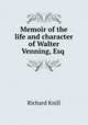 Memoir of the life and character of Walter Venning, Esq ., Richard Knill 
