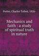 Mechanics and faith : a study of spiritual truth in nature, Porter, Charles Talbot, 1826- 