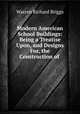 Modern American School Buildings: Being a Treatise Upon, and Designs For, the Construction of ., Warren Richard Briggs 