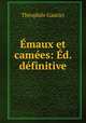 Emaux et camees: Ed. definitive, Theophile Gautier 