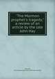 "The Mormon prophet`s tragedy;" a review of an article by the late John Hay, Whitney, Orson F[erguson] 1855- [from old catalog] 