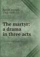 The martyr: a drama in three acts, Baillie, Joanna, 1762-1851 
